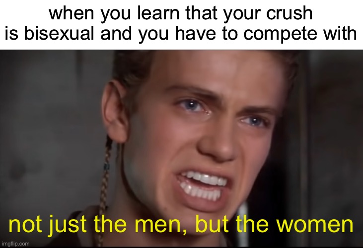 done this twice, came out on top twice. just can’t seem to lose | when you learn that your crush is bisexual and you have to compete with; not just the men, but the women | image tagged in not just the men but the women and the children too,bisexual | made w/ Imgflip meme maker