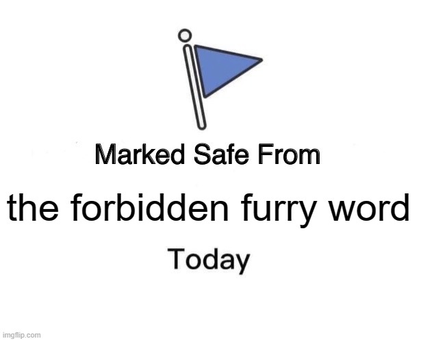 the u word | the forbidden furry word | image tagged in memes,marked safe from | made w/ Imgflip meme maker