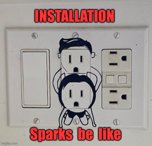 Shocking | INSTALLATION; Sparks  be  like | image tagged in this could shock,electricians,you had one job | made w/ Imgflip meme maker