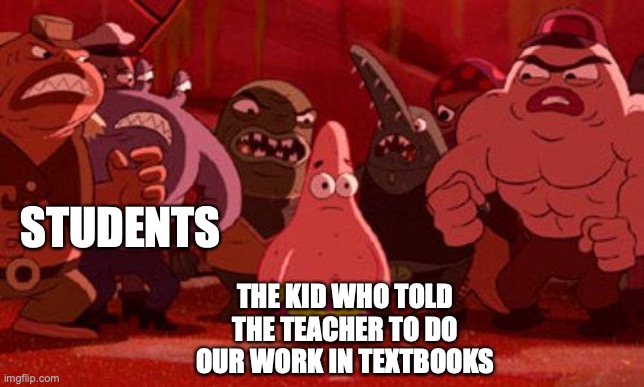Facts | STUDENTS; THE KID WHO TOLD THE TEACHER TO DO OUR WORK IN TEXTBOOKS | image tagged in patrick star crowded,funny,school,student | made w/ Imgflip meme maker