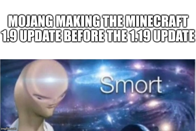 All the math teachers going to kill the guy who did that | MOJANG MAKING THE MINECRAFT 1.9 UPDATE BEFORE THE 1.19 UPDATE | image tagged in blank white template,meme man smort | made w/ Imgflip meme maker