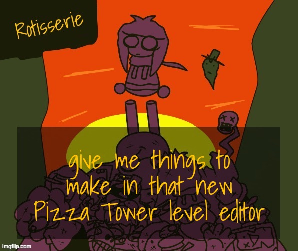 Rotisserie | give me things to make in that new Pizza Tower level editor | image tagged in rotisserie | made w/ Imgflip meme maker
