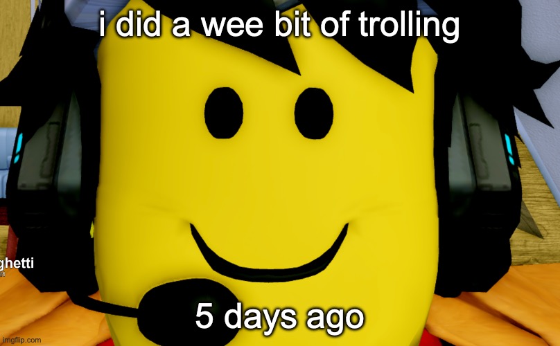 sorry sauce | i did a wee bit of trolling; 5 days ago | image tagged in clinically insane | made w/ Imgflip meme maker