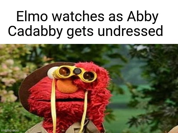Bad Elmo, BAD | Elmo watches as Abby Cadabby gets undressed | image tagged in elmo,sesame street,dark humor,creepy,stare,binoculars | made w/ Imgflip meme maker