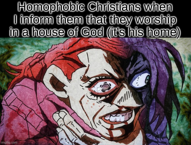 Can I get an amen? (I'm Christian, I can make fun of em) | Homophobic Christians when I inform them that they worship in a house of God (it's his home) | image tagged in doppio choking,lgbtq,christian | made w/ Imgflip meme maker