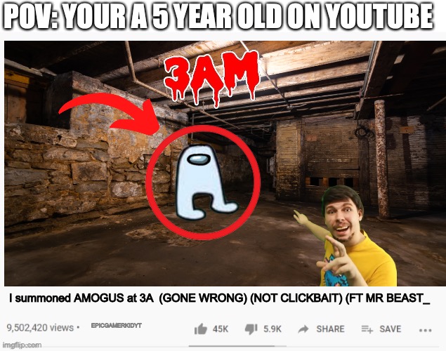It wouldn't have that many views but you get the idea tried to make this thumbnail as cringe as possible | POV: YOUR A 5 YEAR OLD ON YOUTUBE; I summoned AMOGUS at 3A  (GONE WRONG) (NOT CLICKBAIT) (FT MR BEAST_; EPICGAMERKIDYT | image tagged in youtube video template | made w/ Imgflip meme maker