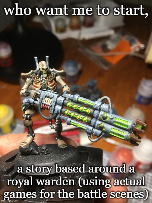 now that is some DAKKA | who want me to start, a story based around a royal warden (using actual games for the battle scenes) | made w/ Imgflip meme maker