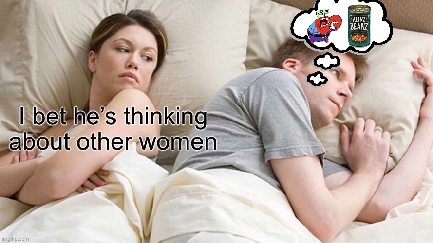 I Bet He's Thinking About Other Women Meme | I bet he’s thinking about other women | image tagged in memes,i bet he's thinking about other women | made w/ Imgflip meme maker