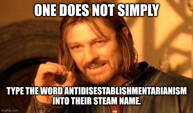 you get five CSGO keys if you do | ONE DOES NOT SIMPLY; TYPE THE WORD ANTIDISESTABLISHMENTARIANISM INTO THEIR STEAM NAME. | image tagged in memes,one does not simply | made w/ Imgflip meme maker