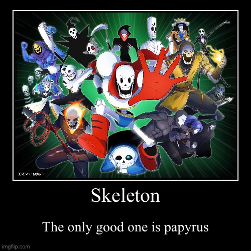 Skeleton | The only good one is papyrus | image tagged in funny,demotivationals | made w/ Imgflip demotivational maker