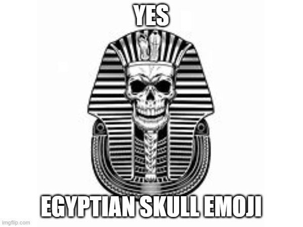 YES EGYPTIAN SKULL EMOJI | made w/ Imgflip meme maker