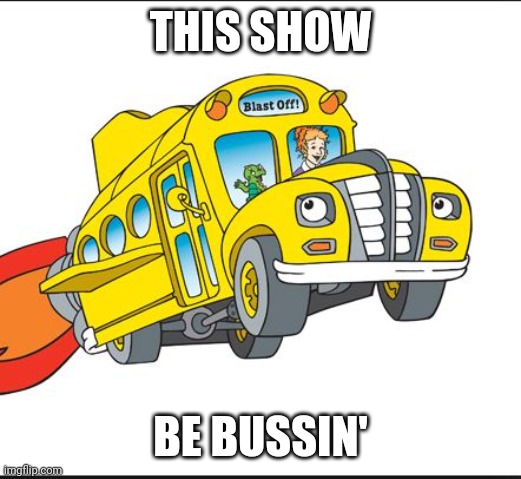 Magic School Bussin, that is | THIS SHOW; BE BUSSIN' | image tagged in the magic school bus,magic school bus,bus | made w/ Imgflip meme maker
