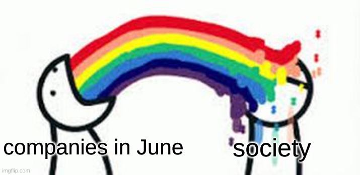 bright colors hurt my eyes :( | society; companies in June | image tagged in barfing rainbows | made w/ Imgflip meme maker