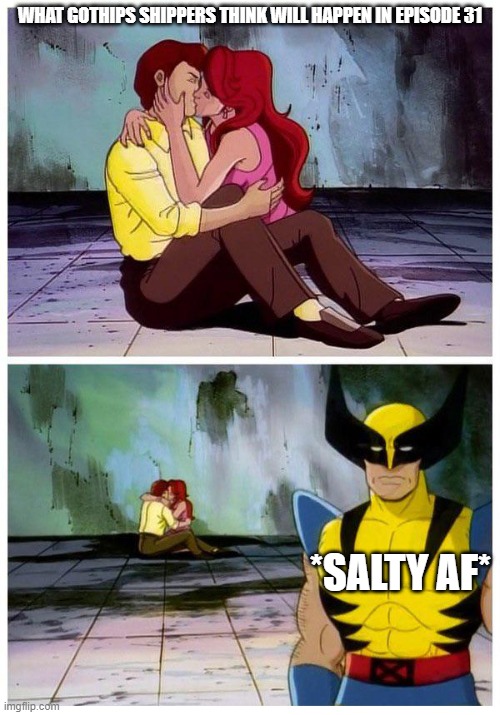 Wolverine cyclops jean | WHAT GOTHIPS SHIPPERS THINK WILL HAPPEN IN EPISODE 31; *SALTY AF* | image tagged in wolverine cyclops jean | made w/ Imgflip meme maker
