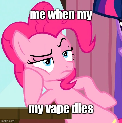 Confessive Pinkie Pie (MLP) | me when my; my vape dies | image tagged in confessive pinkie pie mlp | made w/ Imgflip meme maker