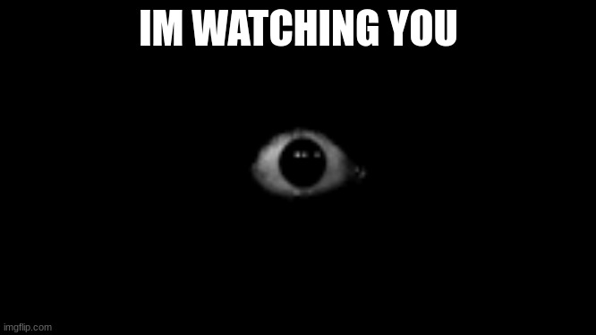 im watching you all | IM WATCHING YOU | made w/ Imgflip meme maker