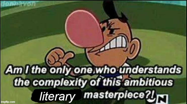Billy Cinematic Masterpiece | literary | image tagged in billy cinematic masterpiece | made w/ Imgflip meme maker