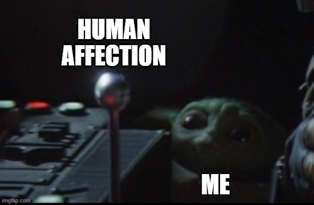Shiniest Thing | HUMAN
AFFECTION; ME | image tagged in baby yoda knob | made w/ Imgflip meme maker
