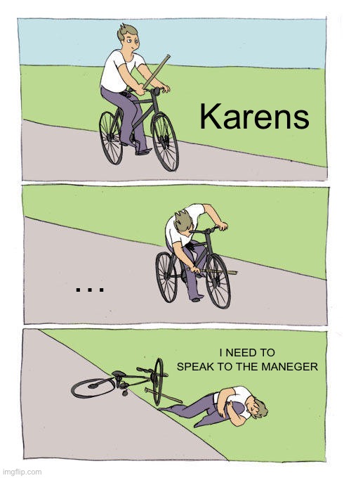 Bike Fall Meme | Karens; …; I NEED TO SPEAK TO THE MANEGER | image tagged in memes,bike fall | made w/ Imgflip meme maker