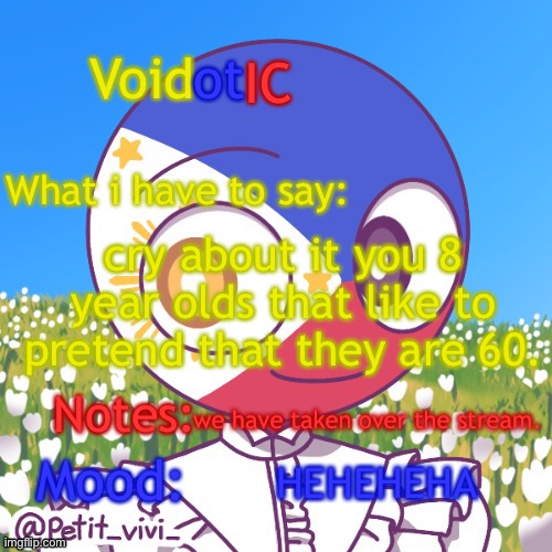 VoidotIC’s Philippines Countryhumans Template | cry about it you 8 year olds that like to pretend that they are 60. we have taken over the stream. HEHEHEHA | image tagged in voidotic s philippines countryhumans template | made w/ Imgflip meme maker