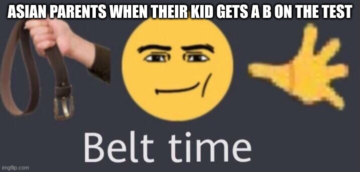 He So Dead | ASIAN PARENTS WHEN THEIR KID GETS A B ON THE TEST | image tagged in belt time,asians | made w/ Imgflip meme maker