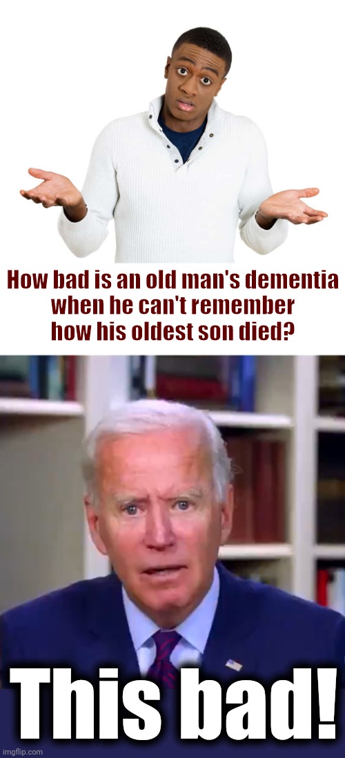 The senile creep won't be on ballots in 2024 | How bad is an old man's dementia
when he can't remember
how his oldest son died? This bad! | image tagged in slow joe biden dementia face,democrats,dementia,25th amendment,beau biden | made w/ Imgflip meme maker