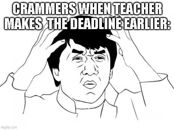 oh well | CRAMMERS WHEN TEACHER MAKES  THE DEADLINE EARLIER: | image tagged in memes,jackie chan wtf,meme,funny,funny meme,funny memes | made w/ Imgflip meme maker