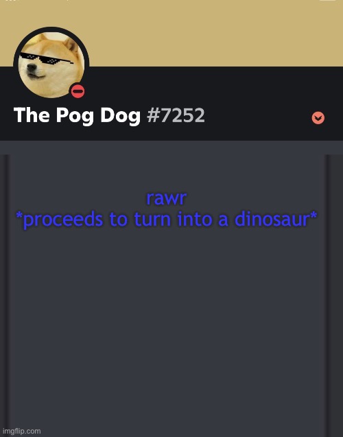 epic doggos epic discord temp | rawr
*proceeds to turn into a dinosaur* | image tagged in epic doggos epic discord temp | made w/ Imgflip meme maker