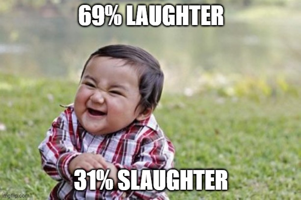 Evil Toddler Meme | 69% LAUGHTER 31% SLAUGHTER | image tagged in memes,evil toddler | made w/ Imgflip meme maker