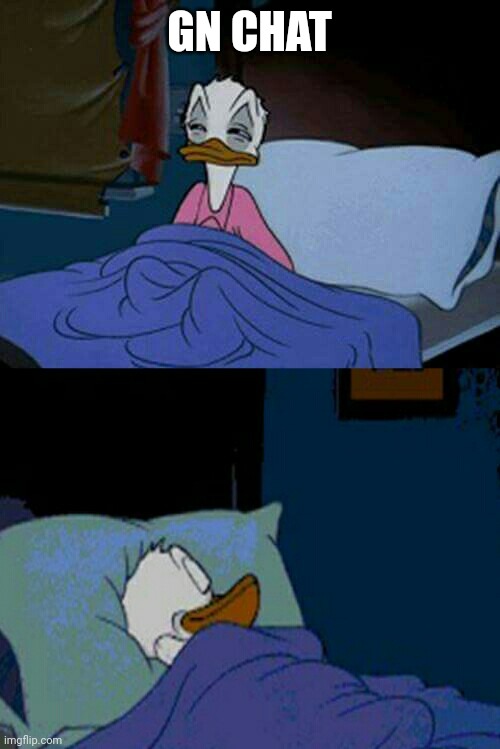 sleepy donald duck in bed | GN CHAT | image tagged in sleepy donald duck in bed | made w/ Imgflip meme maker