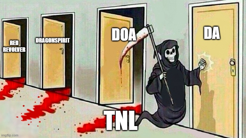 death knocking at the door | DOA; DA; DRAGONSPIRIT; RED REVOLVER; TNL | image tagged in death knocking at the door | made w/ Imgflip meme maker