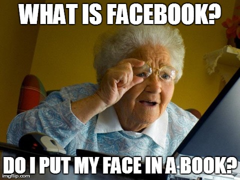 exactly how daft my mom is. | WHAT IS FACEBOOK? DO I PUT MY FACE IN A BOOK? | image tagged in memes,grandma finds the internet | made w/ Imgflip meme maker