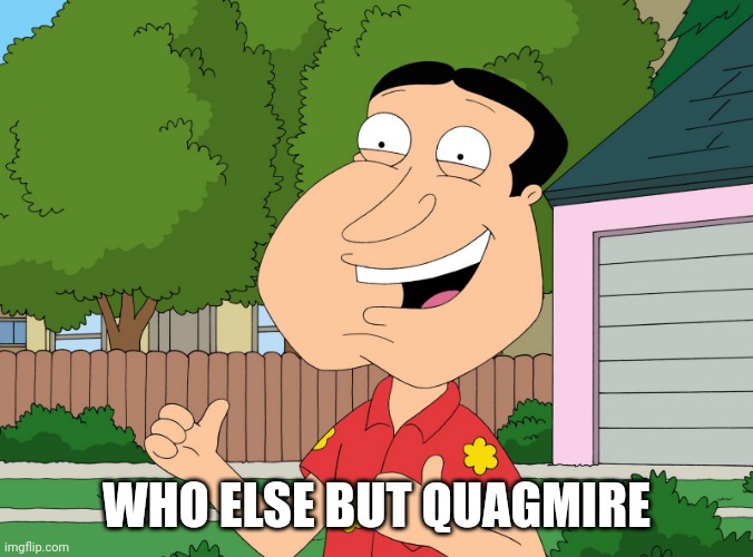 Quagmire Family Guy | WHO ELSE BUT QUAGMIRE | image tagged in quagmire family guy | made w/ Imgflip meme maker