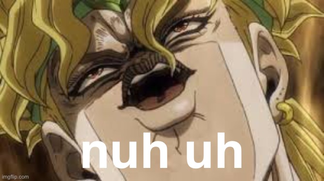 Dio | nuh uh | image tagged in dio | made w/ Imgflip meme maker