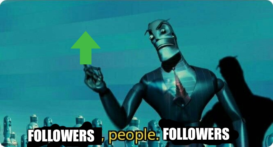 Upvotes people, upvotes. | FOLLOWERS FOLLOWERS | image tagged in upvotes people upvotes | made w/ Imgflip meme maker