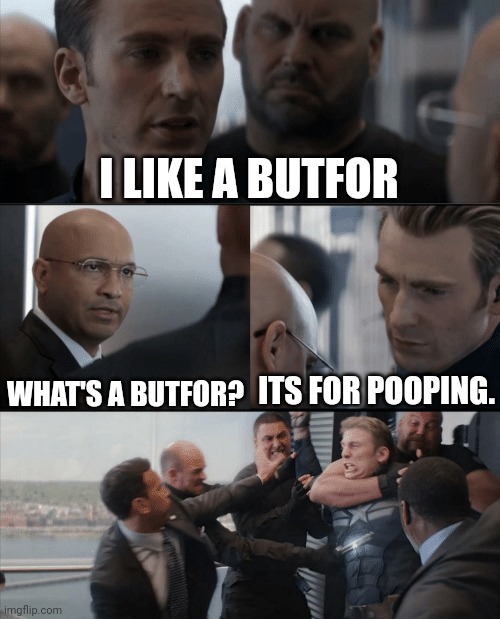 Funny | I LIKE A BUTFOR; WHAT'S A BUTFOR? ITS FOR POOPING. | image tagged in captain america elevator fight | made w/ Imgflip meme maker