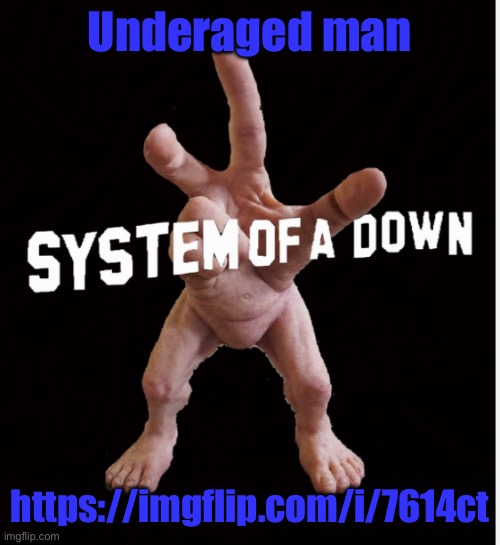 Hand creature | Underaged man; https://imgflip.com/i/7614ct | image tagged in hand creature | made w/ Imgflip meme maker