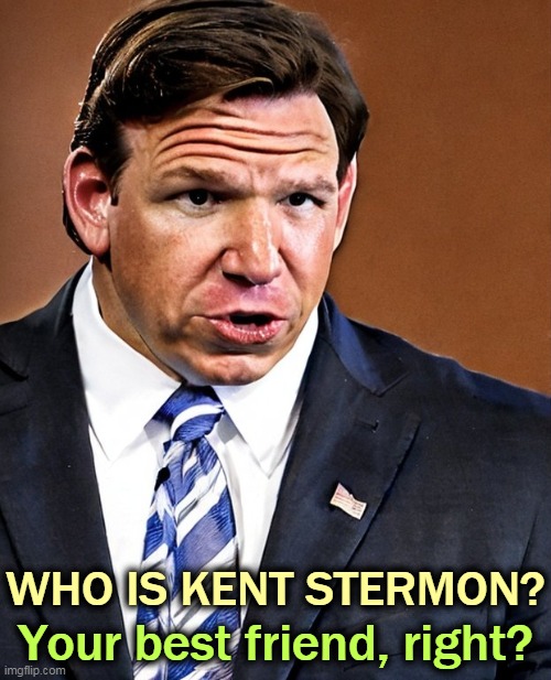 Trump is just waiting to connect these dots. | WHO IS KENT STERMON? Your best friend, right? | image tagged in ron desantis,best friend,strange,suicide | made w/ Imgflip meme maker