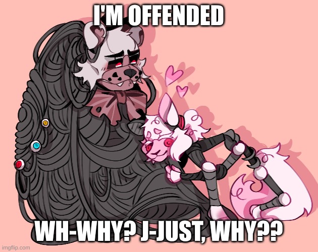 . | I'M OFFENDED; WH-WHY? J-JUST, WHY?? | image tagged in slowly,saving,this,stream,stay blobby | made w/ Imgflip meme maker