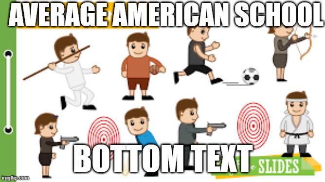 Average American Schools | AVERAGE AMERICAN SCHOOL; BOTTOM TEXT | image tagged in school shootings | made w/ Imgflip meme maker
