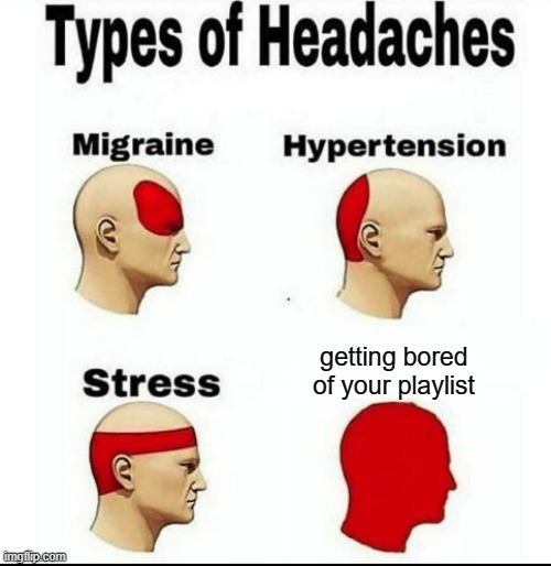 hhhhhdfhdhhfjh now idk what to listen to | getting bored of your playlist | image tagged in types of headaches meme,memes,funny,relatable,music,playlist | made w/ Imgflip meme maker
