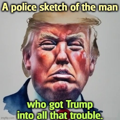 A police sketch of the man; who got Trump into all that trouble. | image tagged in trump,excuses,guilty,trouble | made w/ Imgflip meme maker