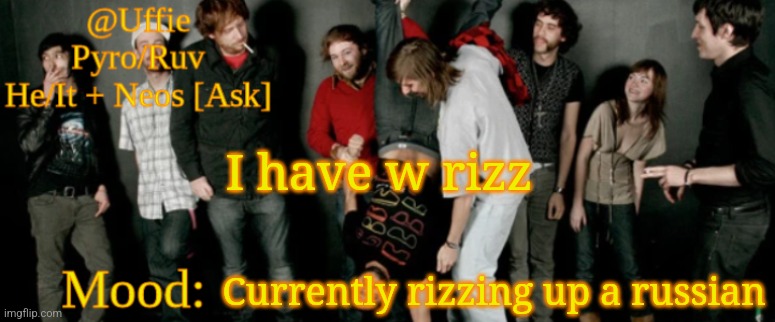 Ya | I have w rizz; Currently rizzing up a russian | image tagged in uffie's ed banger temp | made w/ Imgflip meme maker