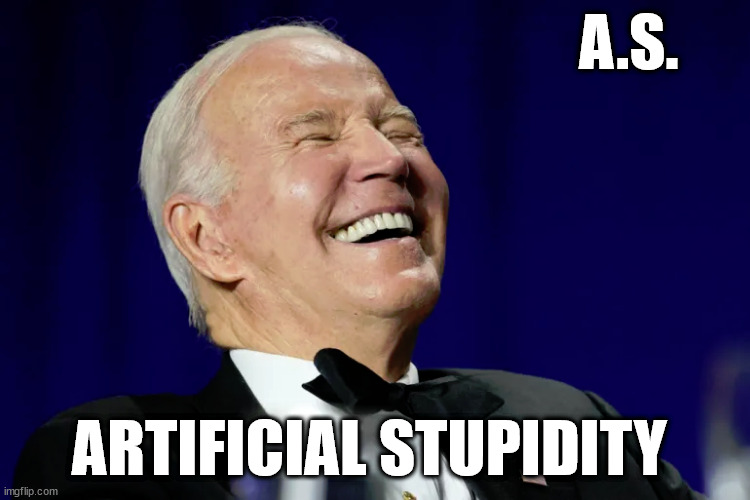 A.S. ARTIFICIAL STUPIDITY | image tagged in the sharpest tool in the shed | made w/ Imgflip meme maker