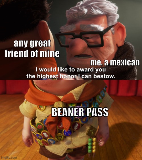 poop fart nuts | any great friend of mine; me, a mexican; BEANER PASS | made w/ Imgflip meme maker