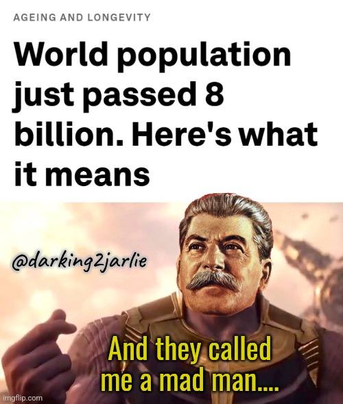 Stalin saw it coming | @darking2jarlie; And they called me a mad man.... | image tagged in human,genocide,stalin,joseph stalin,communism,soviet union | made w/ Imgflip meme maker