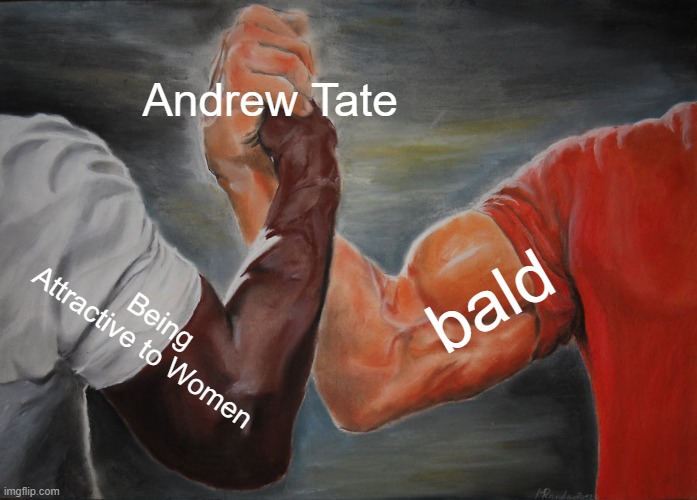 Andrew tate epic handshake. | Andrew Tate; bald; Being Attractive to Women | image tagged in memes,epic handshake | made w/ Imgflip meme maker