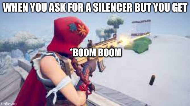 Never trust people | WHEN YOU ASK FOR A SILENCER BUT YOU GET; *BOOM BOOM | image tagged in fortnite | made w/ Imgflip meme maker