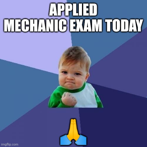 Engineering | APPLIED MECHANIC EXAM TODAY; 🙏 | image tagged in memes,success kid | made w/ Imgflip meme maker