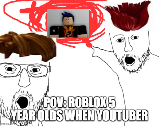 2 people pointing | POV: ROBLOX 5 YEAR OLDS WHEN YOUTUBER | image tagged in 2 people pointing | made w/ Imgflip meme maker